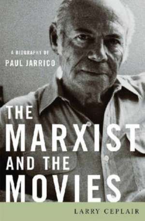 The Marxist and the Movies: A Biography of Paul Jarrico de Larry Ceplair