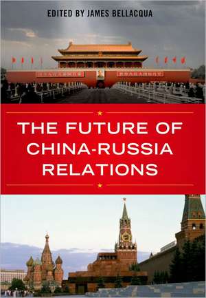 The Future of China-Russia Relations de James A. Bellacqua