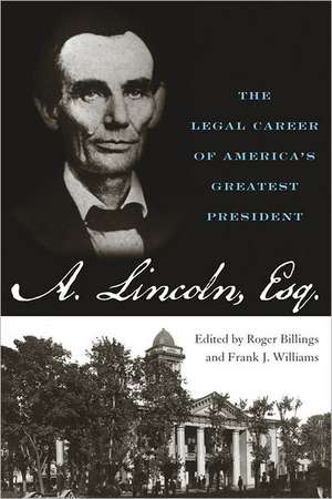 Abraham Lincoln, Esq.: The Legal Career of America's Greatest President de Roger Billings