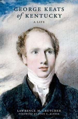 George Keats of Kentucky: A Life de Lawrence M. Crutcher