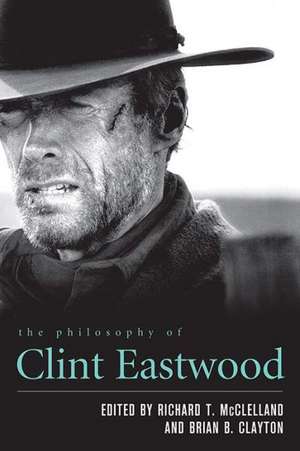 The Philosophy of Clint Eastwood de Richard T. McClelland