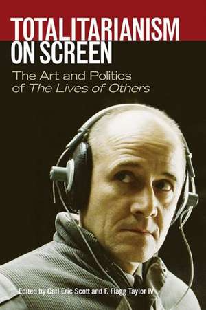 Totalitarianism on Screen: The Art and Politics of the Lives of Others de Carl Eric Scott