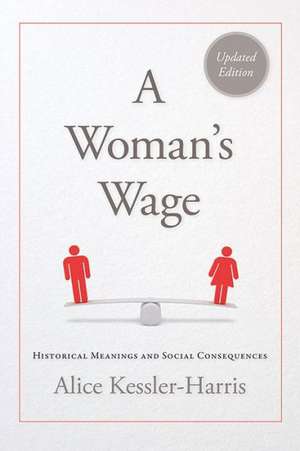 A Woman's Wage: Historical Meanings and Social Consequences de Alice Kessler-Harris