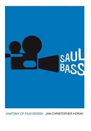 Saul Bass: Anatomy of Film Design de Jan-Christopher Horak