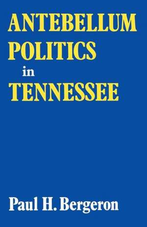 Antebellum Politics in Tennessee de Paul H. Bergeron