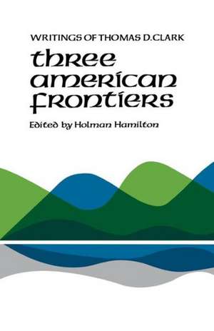 Three American Frontiers: Writings of Thomas D. Clark de Thomas D. Clark