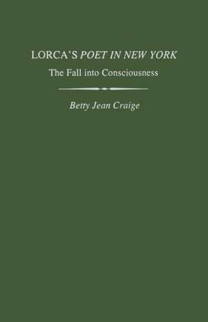 Lorca's Poet in New York: The Fall Into Consciousness de Betty Jean Craige