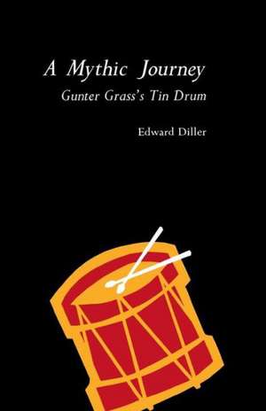 A Mythic Journey: Gunter Grass's Tin Drum de Edward Diller