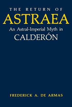 The Return of Astraea: An Astral-Imperial Myth in Calderon de Frederick A. De Armas