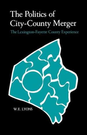 The Politics of City-County Merger: The Lexington-Fayette County Experience de W. E. Lyons