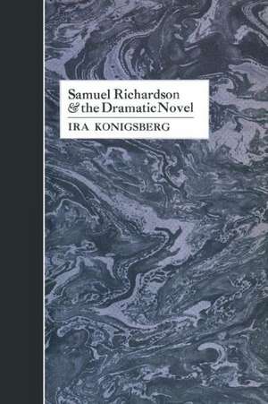 Samuel Richardson and the Dramatic Novel de Ira Konigsberg