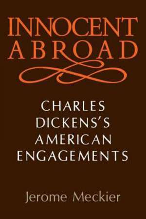 Innocent Abroad: Charles Dickens's American Engagements de Jerome Meckier