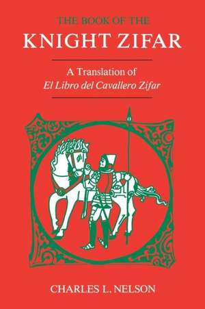 The Book of the Knight Zifar: A Translation of El Libro del Cavallero Zifar de Charles L. Nelson