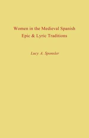 Women in the Medieval Spanish Epic and Lyric Traditions de Lucy a. Sponsler