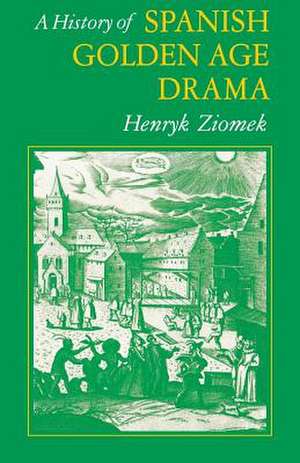 A History of Spanish Golden Age Drama de Henryk Ziomek