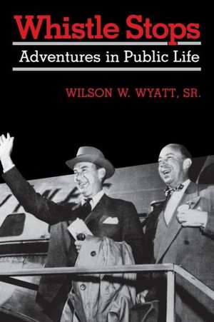 Whistle Stops: Adventures in Public Life de Wilson W. Sr. Wyatt