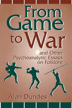 From Game to War and Other Psychoanalytic Essays on Folklore de Alan Dundes