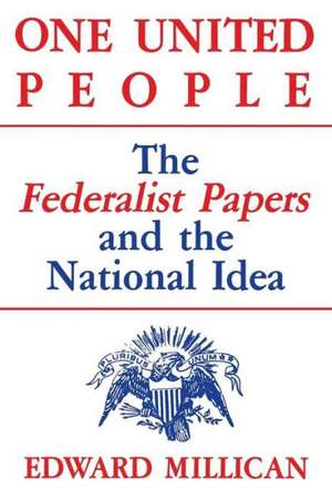 One United People: The Federalist Papers and the National Idea de Edward Millican