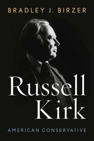 Russell Kirk: American Conservative de Bradley J. Birzer