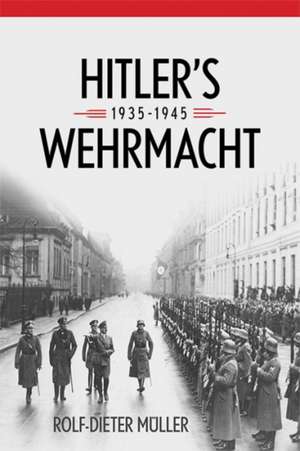 Hitler's Wehrmacht, 1935--1945 de Rolf-Dieter Muller