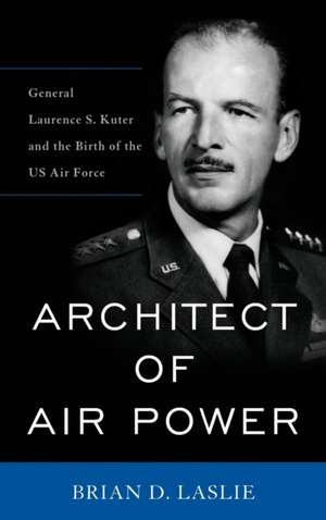 Architect of Air Power de Brian D. Laslie