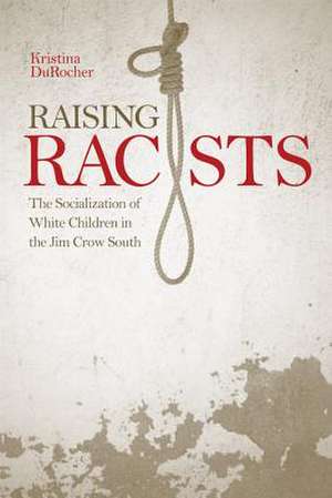 Raising Racists de Kristina DuRocher