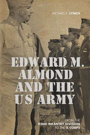 Edward M. Almond and the US Army de Michael E Lynch