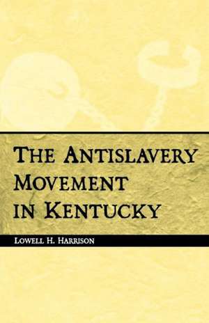 Antislavery Movement in Kentucky de Lowell Hayes Harrison