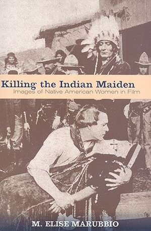 Killing the Indian Maiden de M. Elise Marubbio