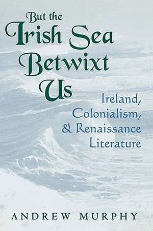 But the Irish Sea Betwixt Us de Andrew Murphy