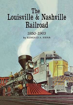 The Louisville and Nashville Railroad, 1850-1963 de Kincaid A. Herr