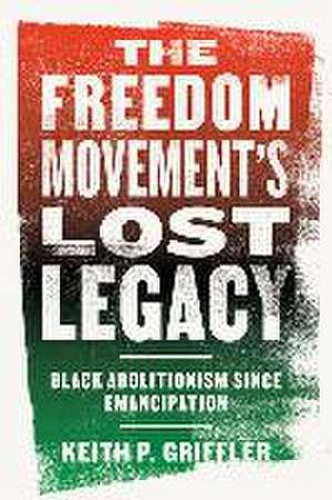 The Freedom Movement's Lost Legacy de Keith P Griffler