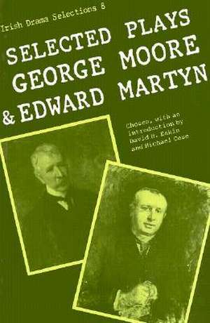 Selected Plays of George Moore and Edward Martyn: Irish Dramatic Selection de George Moore