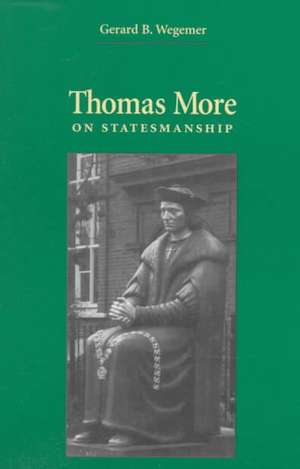 Thomas More on Statesmanship de Gerard B Wegemer