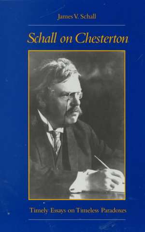 Schall on Chesterton: Timely Essays on Timeless Paradoxes de S. J. Schall, James V.