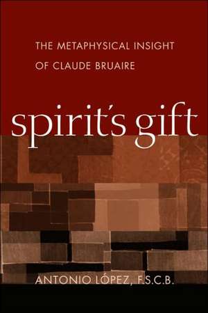 Spirit's Gift: The Metaphysical Insight of Claude Bruaire de Antonio Lopez