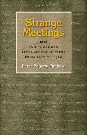 Strange Meetings: Anglo-German Literary Encounters from 1910 to 1960 de Peter Edgerly Firchow