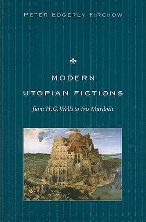 Modern Utopian Fictions from H.G. Wells to Iris Murdoch de Peter Edgerly Firchow