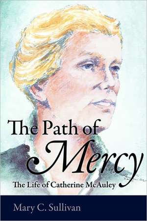 The Path of Mercy: The Life of Catherine McAuley de Mary C. Sullivan