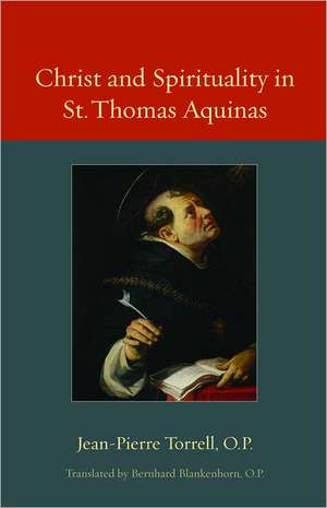 Christ and Spirituality in St. Thomas Aquinas de Jean-Pierre Torrell