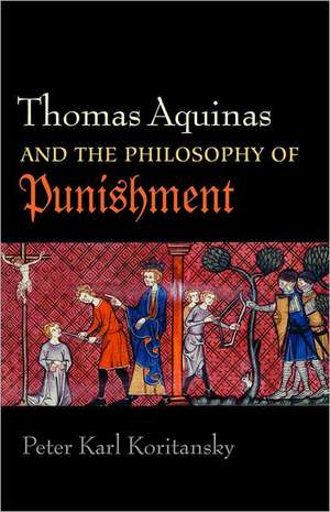 Thomas Aquinas and the Philosophy of Punishment de Peter Karl Koritansky