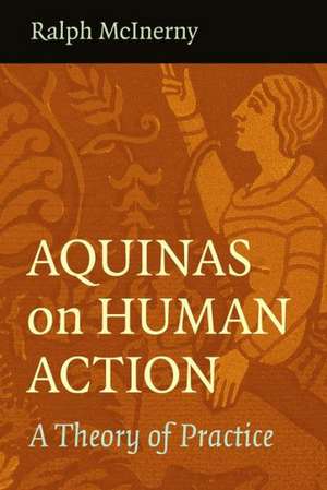 Aquinas on Human Action: A Theory of Practice de Ralph McInerny