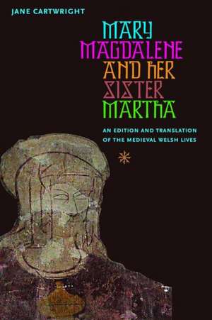 Mary Magdalene & Her Sister Martha: An Edition and Translation of the Medieval Welsh Lives de Jane Cartwright