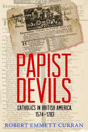 Papist Devils: Catholics in British America, 1574-1783 de Robert Emmett Curran