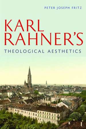 Karl Rahner's Theological Aesthetics de Peter Joseph Fritz