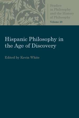 Hispanic Philosophy in the Age of Discovery de Kevin White