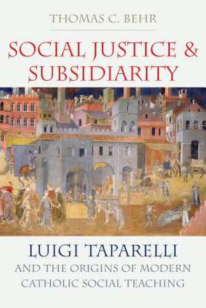 Social Justice and Subsidiarity: Luigi Taparelli and the Origins of Modern Catholic Social Thought de Thomas C. Behr