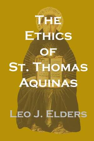 The Ethics of St. Thomas Aquinas de Leo J Elders