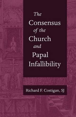 The Consensus of the Church and Papal Infallibility de Sj Richard F Costigan