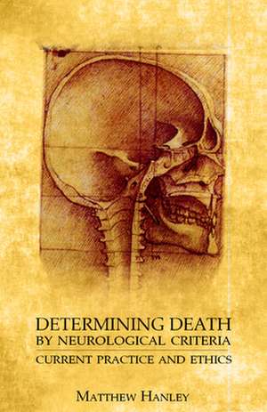 Determining Death by Neurological Criteria: Current Practice and Ethics de Matthew Hanley